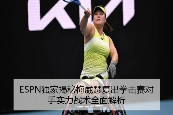ESPN独家揭秘梅威瑟复出拳击赛对手实力战术全面解析（BETWAY SPORTS）