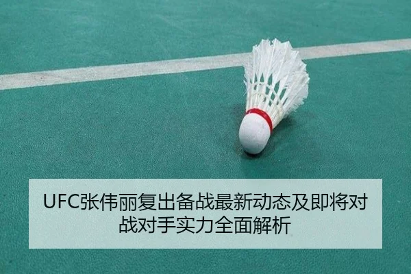 UFC张伟丽复出备战最新动态及即将对战对手实力全面解析（BETWAY SPORTS）